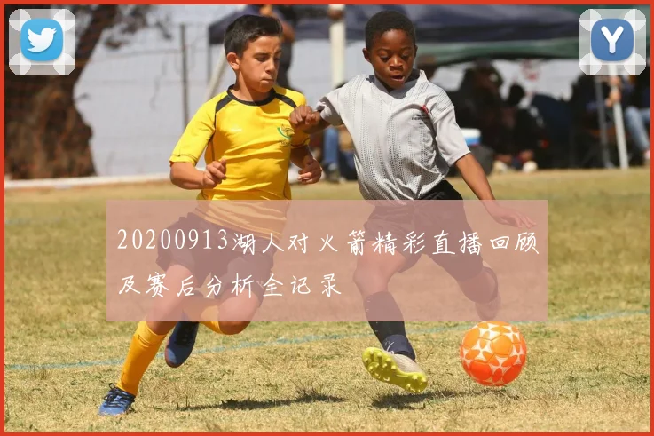 20200913湖人对火箭精彩直播回顾及赛后分析全记录