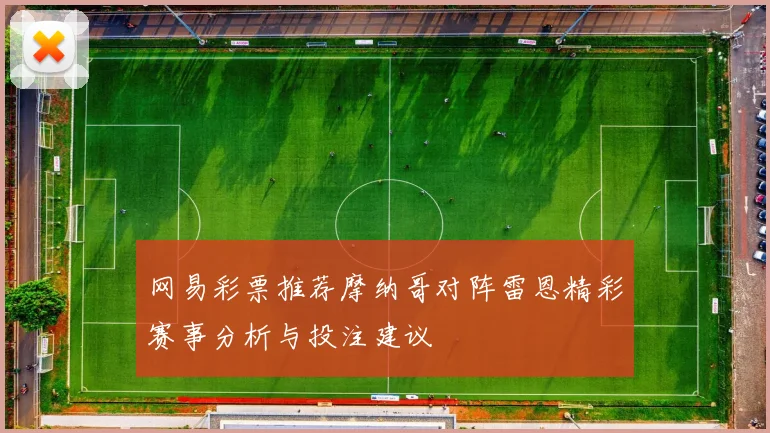 网易彩票推荐摩纳哥对阵雷恩精彩赛事分析与投注建议