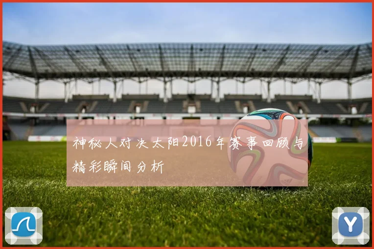 神秘人对决太阳2016年赛事回顾与精彩瞬间分析