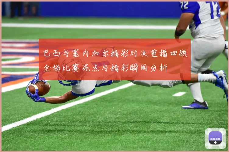 巴西与塞内加尔精彩对决重播回顾全场比赛亮点与精彩瞬间分析