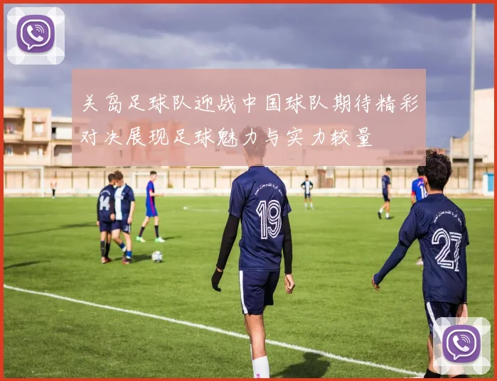 关岛足球队迎战中国球队期待精彩对决展现足球魅力与实力较量