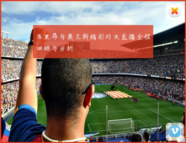 洛里昂与奥兰斯精彩对决直播全程回顾与分析