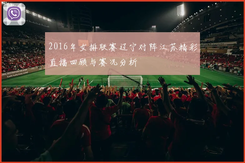 2016年女排联赛辽宁对阵江苏精彩直播回顾与赛况分析