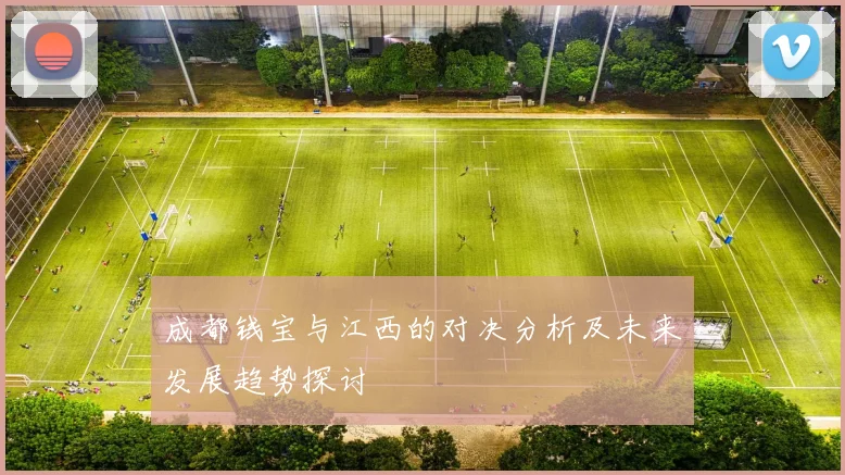 成都钱宝与江西的对决分析及未来发展趋势探讨